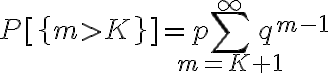 $P[\left{m>K\right}]=p\sum_{m=K+1}^{\infty}q^{m-1}$
